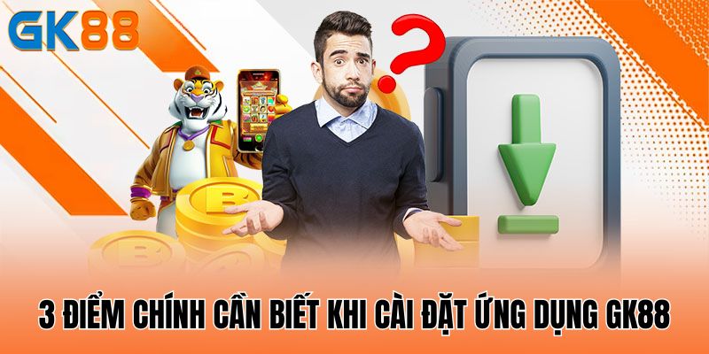 3-diem-chinh-can-biet-khi-cai-dat-ung-dung-gk88
