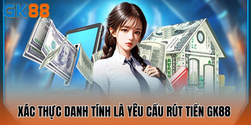 xac-thuc-danh-tinh-la-yeu-cau-rut-tien-gk88